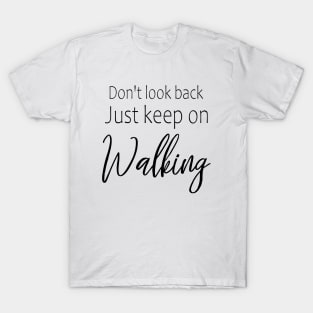 Don't look back, just keep on walking T-Shirt